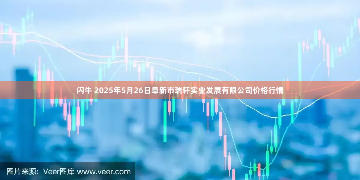 闪牛 2025年5月26日阜新市瑞轩实业发展有限公司价格行情